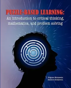 Puzzle-based Learning: Introduction to critical thinking, mathematics, and problem solving (Michalewicz Z.)(Paperback)