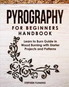 Pyrography for Beginners Handbook: Learn to Burn Guide in Wood Burning with Starter Projects and Patterns (Fleming Stephen)(Paperback)