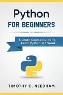 Python: For Beginners: A Crash Course Guide To Learn Python in 1 Week (Needham Timothy C.)(Paperback)