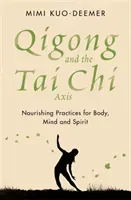 Qigong and the Tai Chi Axis - Nourishing Practices for Body, Mind and Spirit (Kuo-Deemer Mimi)(Paperback / softback)