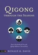 Qigong Through the Seasons: How to Stay Healthy All Year with Qigong, Meditation, Diet, and Herbs (Davis Ronald H.)(Paperback)