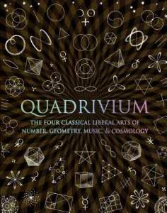 Quadrivium: The Four Classical Liberal Arts of Number, Geometry, Music, & Cosmology (Lundy Miranda)(Pevná vazba)