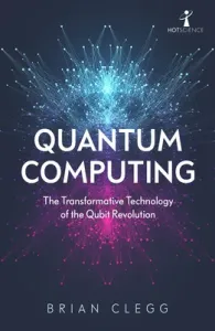 Quantum Computing: The Transformative Technology of the Qubit Revolution (Clegg Brian)(Paperback)