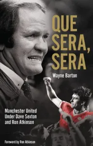 Que Sera, Sera: Manchester United Under Dave Sexon and Big Ron (Barton Wayne)(Paperback)