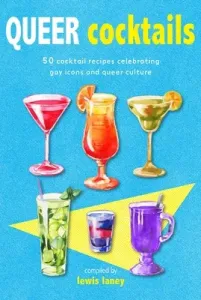 Queer Cocktails: 50 Cocktail Recipes Celebrating Gay Icons and Queer Culture (Laney Lewis)(Pevná vazba)