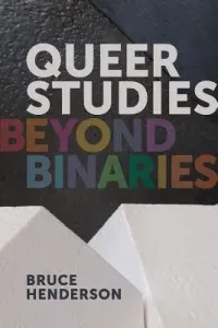 Queer Studies: Beyond Binaries (Henderson Bruce)(Paperback)