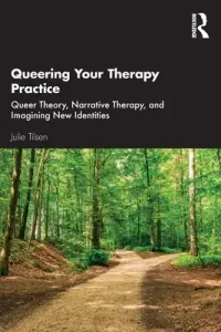 Queering Your Therapy Practice: Queer Theory, Narrative Therapy, and Imagining New Identities (Tilsen Julie)(Paperback)