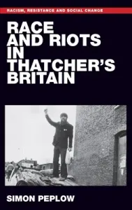 Race and Riots in Thatcher's Britain (Peplow Simon)(Paperback)
