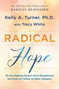 Radical Hope: 10 Key Healing Factors from Exceptional Survivors of Cancer & Other Diseases (Turner Kelly a.)(Paperback)