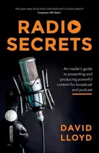 Radio Secrets: An insider's guide to presenting and producing powerful content for broadcast and podcast (Lloyd David)(Paperback)