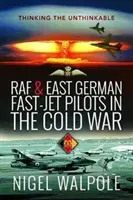 RAF and East German Fast-Jet Pilots in the Cold War: Thinking the Unthinkable (Walpole Nigel)(Pevná vazba)