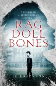 Rag Doll Bones: A Northern Michigan Asylum Novel (Erickson J. R.)(Paperback)