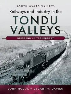 Railways and Industry in the Tondu Valleys: Bridgend to Treherbert (Hodge John)(Pevná vazba)