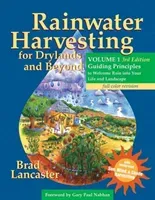 Rainwater Harvesting for Drylands and Beyond, Volume 1, 3rd Edition: Guiding Principles to Welcome Rain Into Your Life and Landscape (Lancaster Brad)(Paperback)