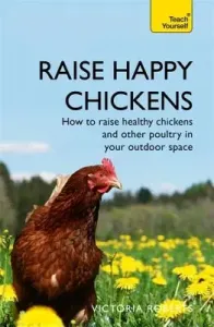 Raise Happy Chickens: How to Raise Healthy Chickens and Other Poultry in Your Outdoor Space (Roberts Victoria)(Paperback)