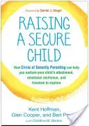 Raising a Secure Child: How Circle of Security Parenting Can Help You Nurture Your Child's Attachment, Emotional Resilience, and Freedom to Ex (Hoffman Kent)(Paperback)