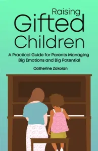 Raising Gifted Children: A Practical Guide for Parents Facing Big Emotions and Big Potential (Zakoian Catherine)(Paperback)