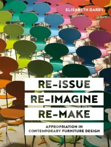 Re-Issue, Re-Imagine & Re-Make: Appropriation in Contemporary Furniture Design (Darby Elisabeth)(Pevná vazba)