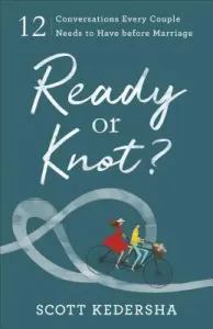 Ready or Knot?: 12 Conversations Every Couple Needs to Have Before Marriage (Kedersha Scott)(Paperback)