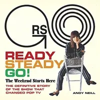 Ready Steady Go!: The Weekend Starts Here: The Definitive Story of the Show That Changed Pop TV (Neill Andy)(Pevná vazba)
