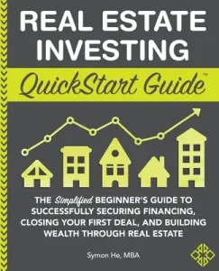Real Estate Investing QuickStart Guide: The Simplified Beginner's Guide to Successfully Securing Financing, Closing Your First Deal, and Building Weal (He Symon)(Paperback)