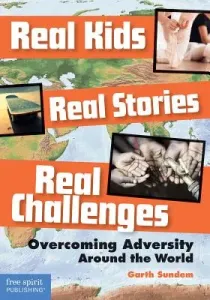 Real Kids, Real Stories, Real Challenges: Overcoming Adversity Around the World (Sundem Garth)(Paperback)