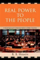 Real Power to the People: A Novel Approach to Electoral Reform in British Columbia (Herath R. B.)(Paperback)