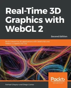 Real-Time 3D Graphics with WebGL 2 - Second Edition: Build interactive 3D applications with JavaScript and WebGL 2 (OpenGL ES 3.0) (Ghayour Farhad)(Paperback)