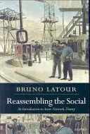 Reassembling the Social: An Introduction to Actor-Network-Theory (LaTour Bruno)(Paperback)