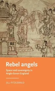 Rebel Angels: Space and Sovereignty in Anglo-Saxon England (Fitzgerald Jill)(Pevná vazba)