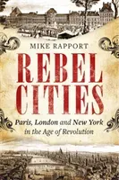 Rebel Cities - Paris, London and New York in the Age of Revolution (Rapport x Mike)(Paperback / softback)