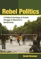 Rebel Politics: A Political Sociology of Armed Struggle in Myanmar's Borderlands (Brenner David)(Paperback)