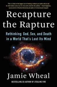 Recapture the Rapture: Rethinking God, Sex, and Death in a World That's Lost Its Mind (Wheal Jamie)(Pevná vazba)
