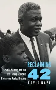 Reclaiming 42: Public Memory and the Reframing of Jackie Robinson's Radical Legacy (Naze David)(Pevná vazba)