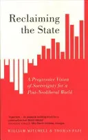 Reclaiming the State: A Progressive Vision of Sovereignty for a Post-Neoliberal World (Mitchell William)(Paperback)