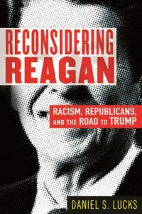 Reconsidering Reagan: Racism, Republicans, and the Road to Trump (Lucks Daniel)(Paperback)