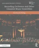 Recording Orchestra and Other Classical Music Ensembles (King Richard)(Paperback)