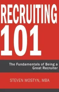 Recruiting 101: The Fundamentals of Being a Great Recruiter (Mostyn Steven R.)(Paperback)