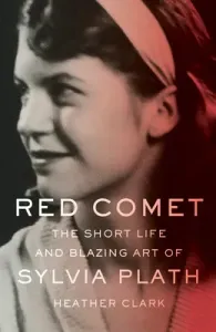 Red Comet: The Short Life and Blazing Art of Sylvia Plath (Clark Heather)(Paperback)