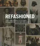 Refashioned: Cutting-Edge Clothing from Upcycled Materials (Brown Sass)(Pevná vazba)