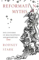 Reformation Myths: Five Centuries Of Misconceptions And (Some) Misfortunes (Stark Rodney)(Paperback)