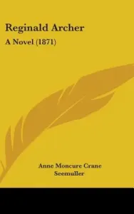 Reginald Archer: A Novel (1871) (Seemuller Anne Moncure Crane)(Pevná vazba)