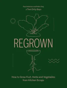 Regrown: How to Grow Fruit, Herbs and Vegetables from Kitchen Scraps - Paul Anderton, Robin Daly