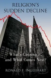 Religion's Sudden Decline: What's Causing It, and What Comes Next? (Inglehart Ronald F.)(Paperback)