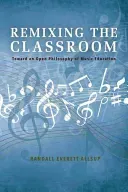 Remixing the Classroom: Toward an Open Philosophy of Music Education (Allsup Randall Everett)(Paperback)