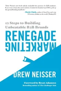 Renegade Marketing: 12 Steps to Building Unbeatable B2B Brands (Neisser Drew)(Paperback)