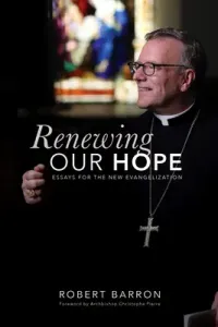 Renewing Our Hope: Essays for the New Evangelization (Barron Robert)(Paperback)