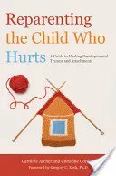 Reparenting the Child Who Hurts: A Guide to Healing Developmental Trauma and Attachments (Gordon Christine)(Paperback)
