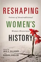Reshaping Women's History: Voices of Nontraditional Women Historians (Gallagher Julie A.)(Paperback)