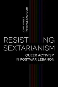 Resisting Sectarianism: Queer Activism in Postwar Lebanon (Nagle John)(Paperback)
